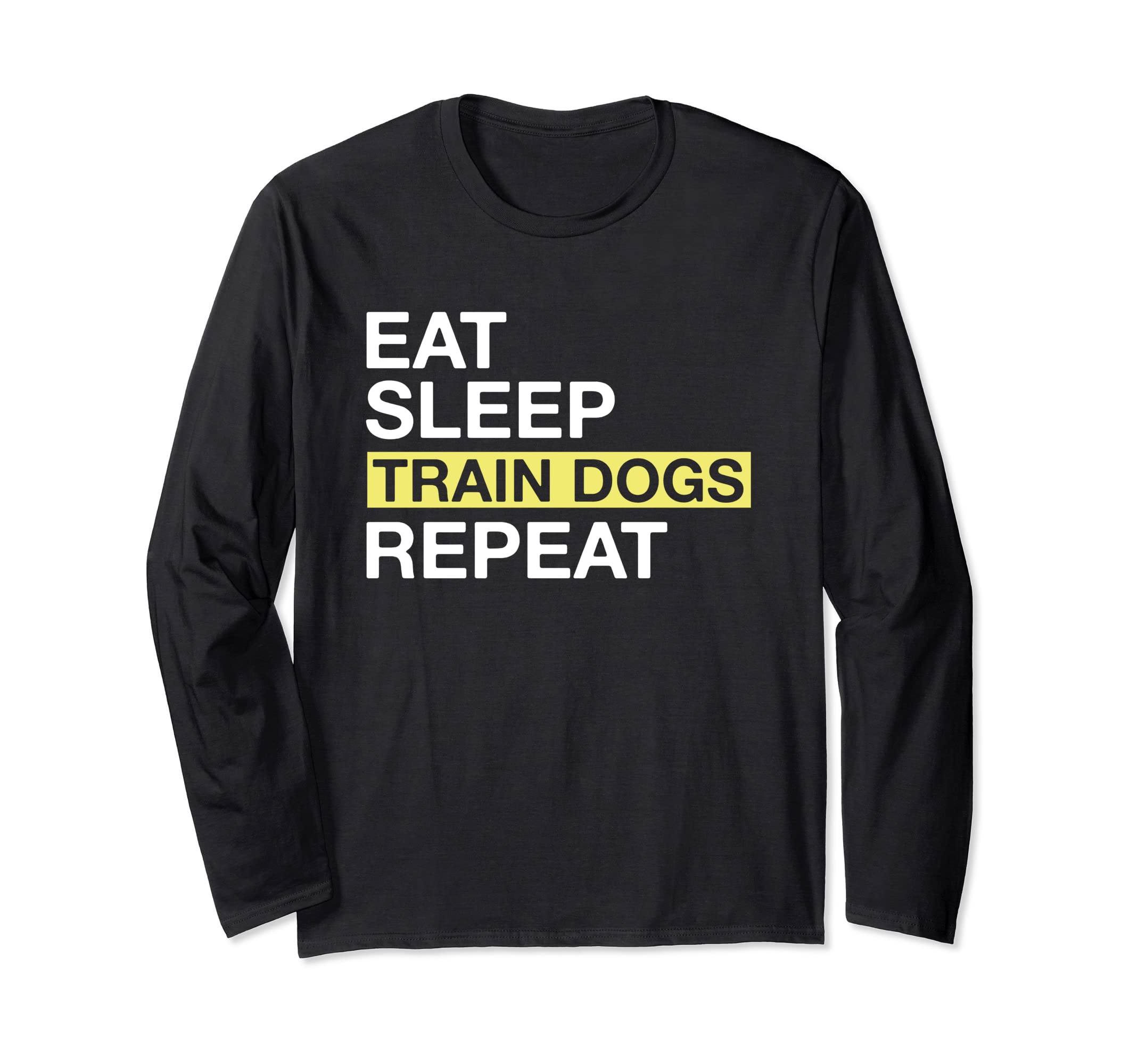 Dog Trainer Eat Sleep Train Dogs Repeat Long Sleeve T-Shirt, Black