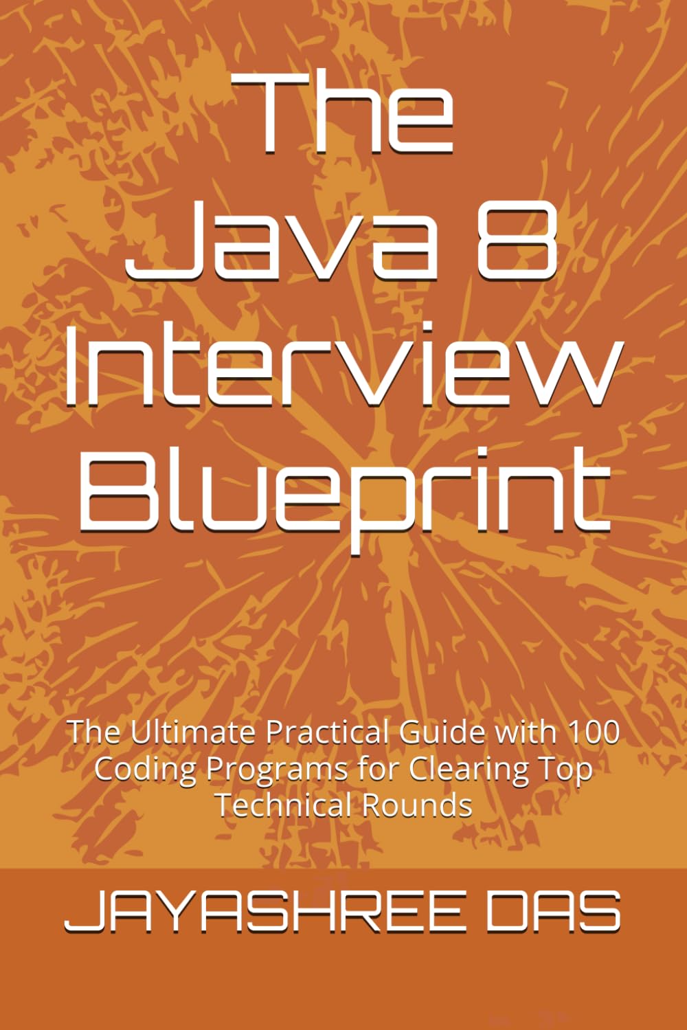 The Java 8 Interview Blueprint: The Ultimate Practical Guide with 100 Coding Programs for Clearing Top Technical Rounds