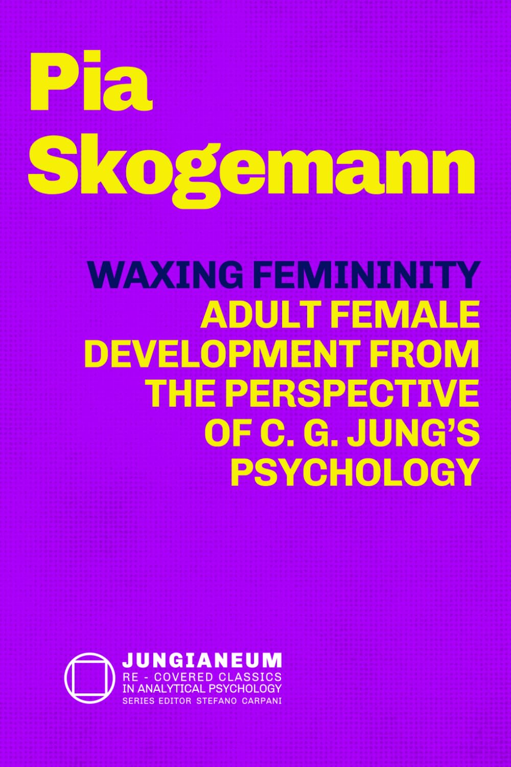 Waxing Femininity: Adult Female Development from the Perspective of C. G. Jung’s Psychology (Jungianeum: Re-Covered Classics in Analytical Psychology, curated by Stefano Carpani)