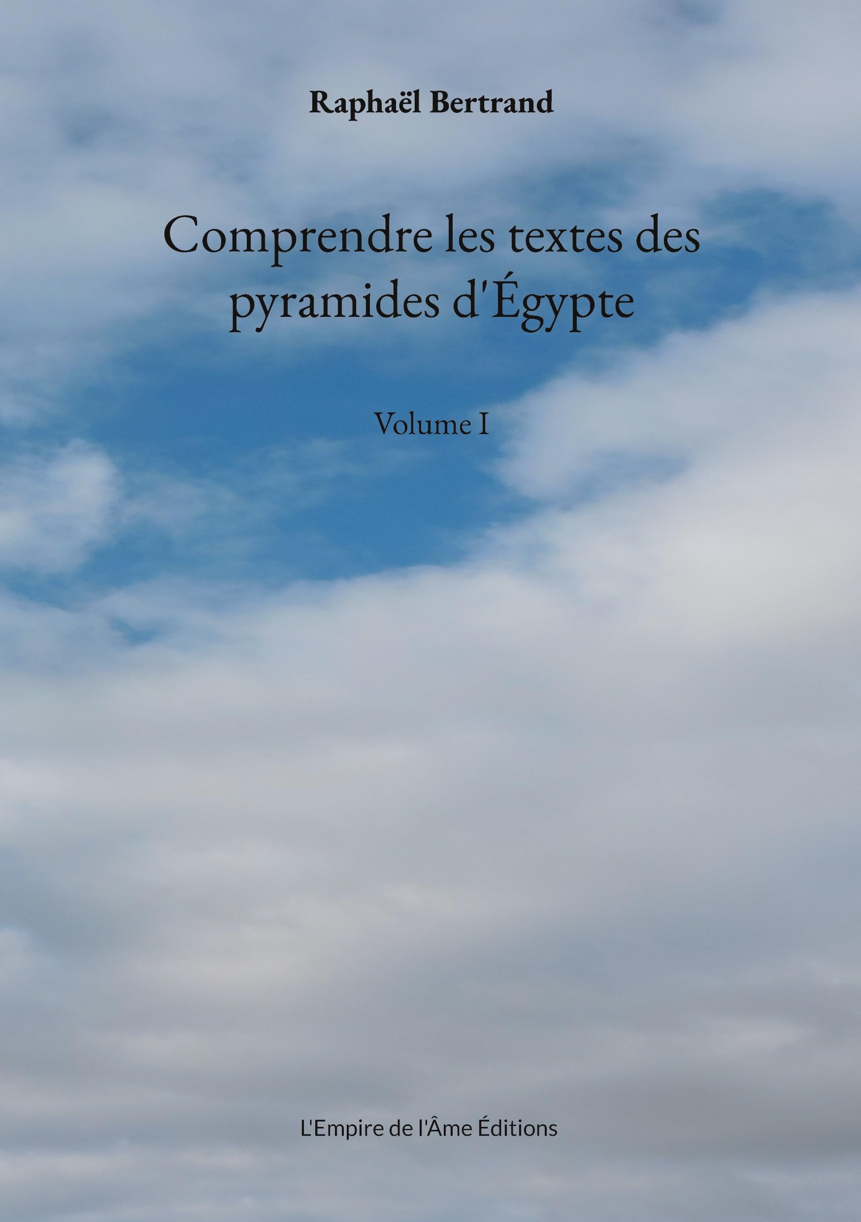 Comprendre les textes des pyramides d'Égypte: Volume I