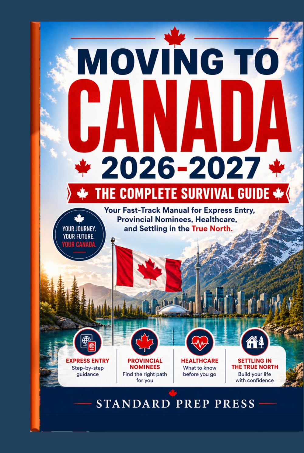 Moving to Canada 2026-2027: The Complete Survival Guide - Your Fast-Track Manual for Express Entry, Provincial Nominees, Healthcare, and Settling in the True North. (The Global Horizon Series)