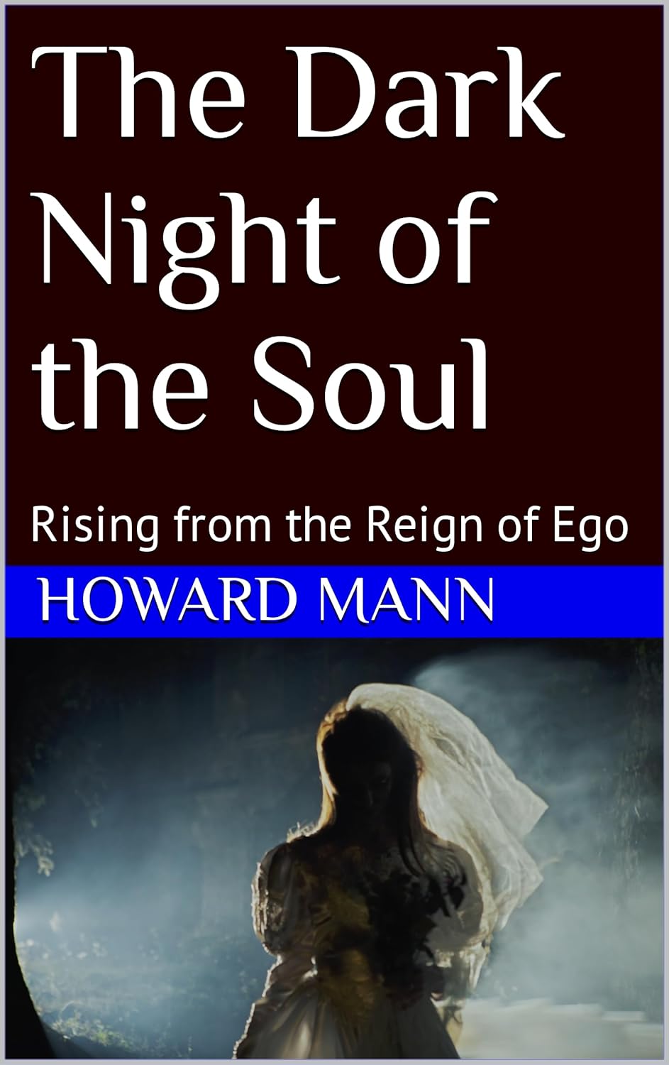 The Dark Night of the Soul : Rising from the Reign of Ego