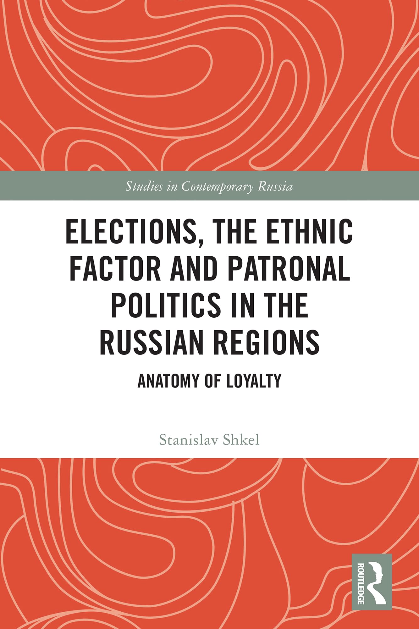 Elections, the Ethnic Factor and Patronal Politics in the Russian Regions: Anatomy of Loyalty (Studies in Contemporary Russia)