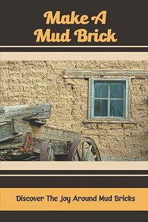 Make A Mud Brick: Discover The Joy Around Mud Bricks