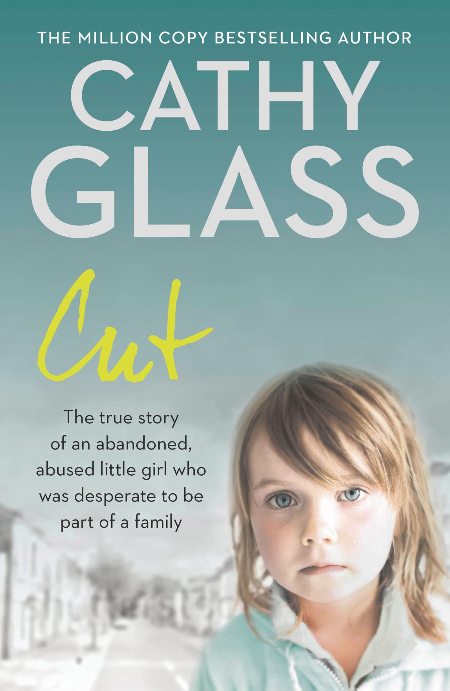 Cut: The true story of an abandoned, abused little girl who was .9780007280995