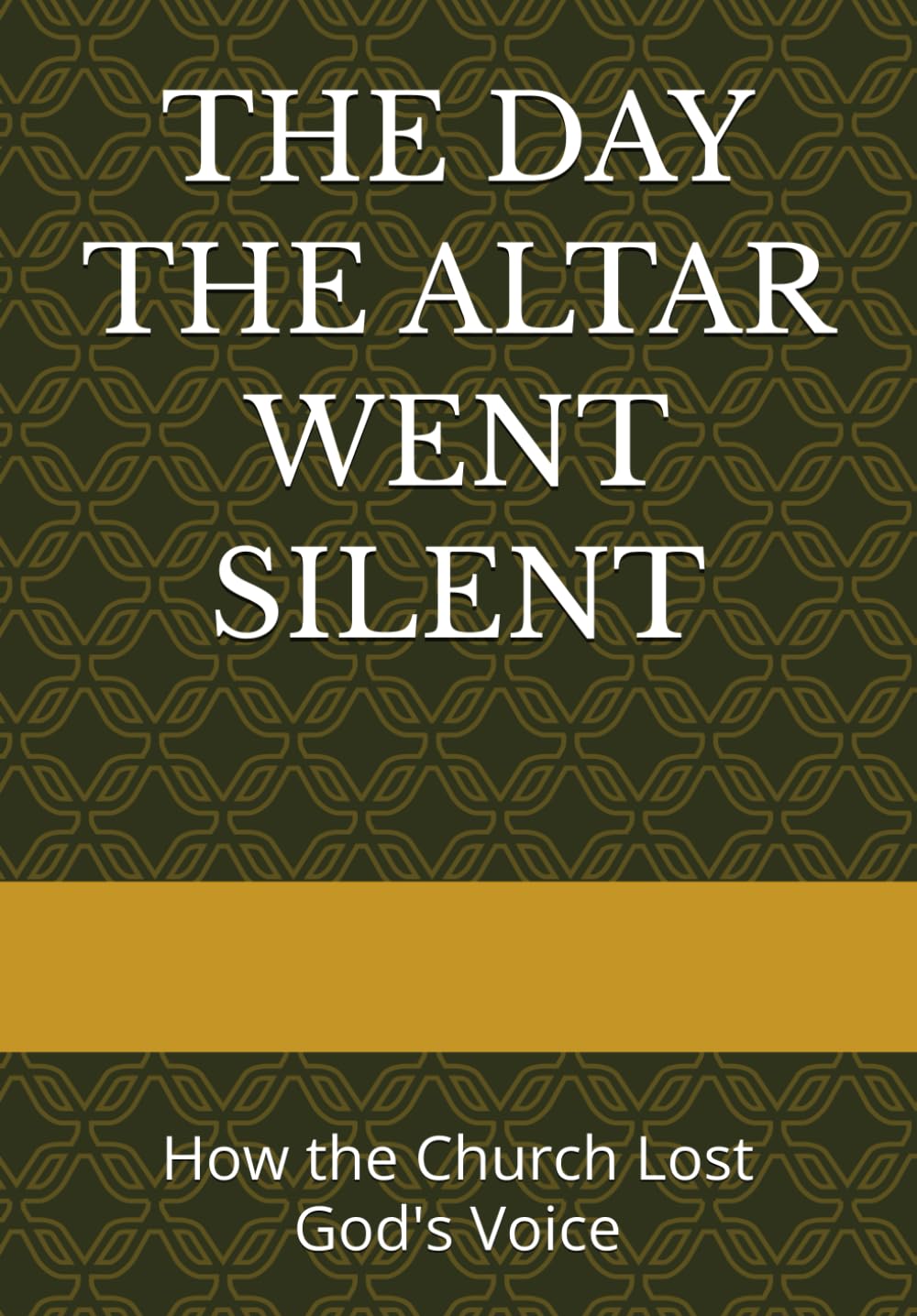 THE DAY THE ALTAR WENT SILENT: How the Church Lost God's Voice