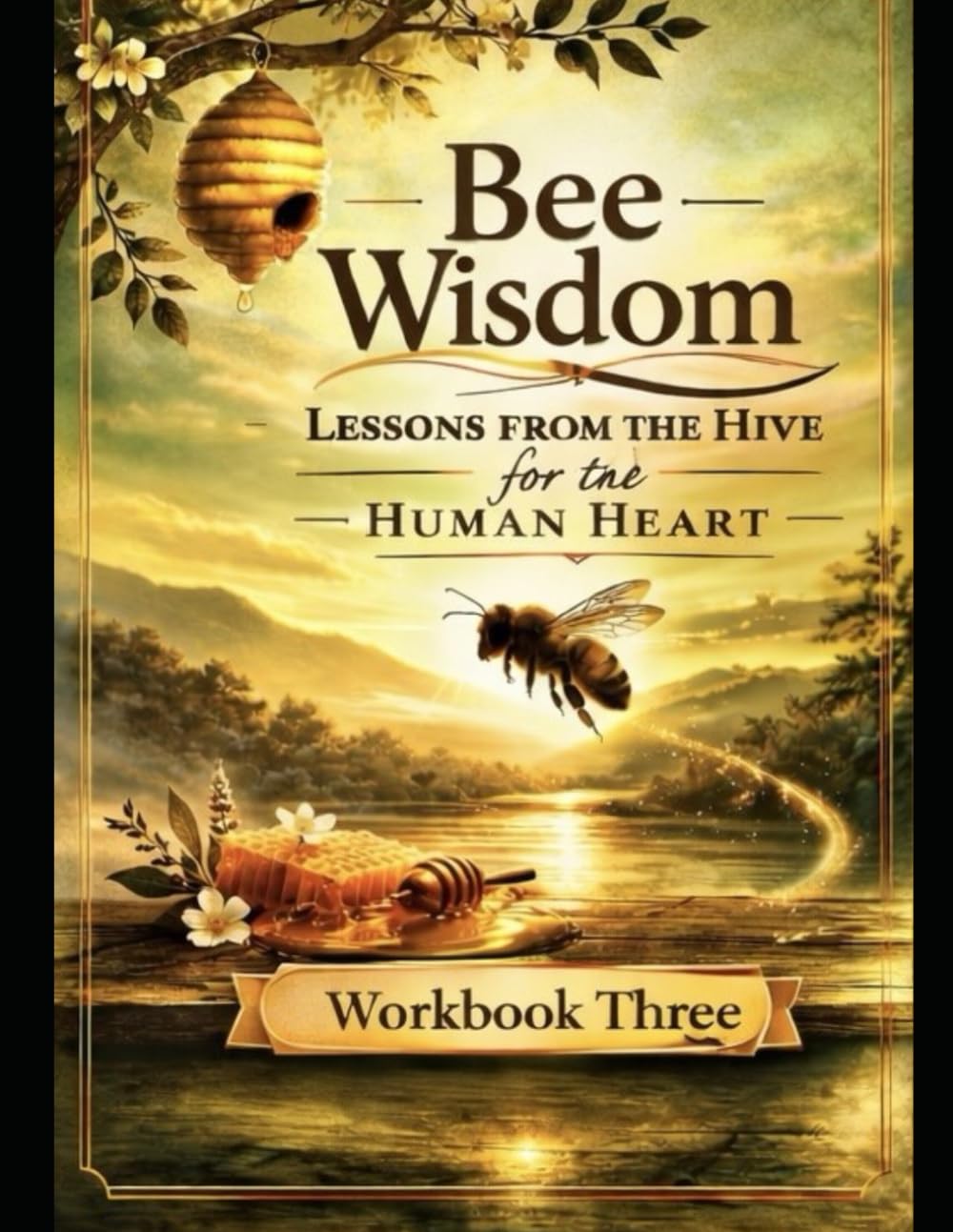 Bee Wisdom: Lessons from the Hive for the Human Heart- Workbook Three