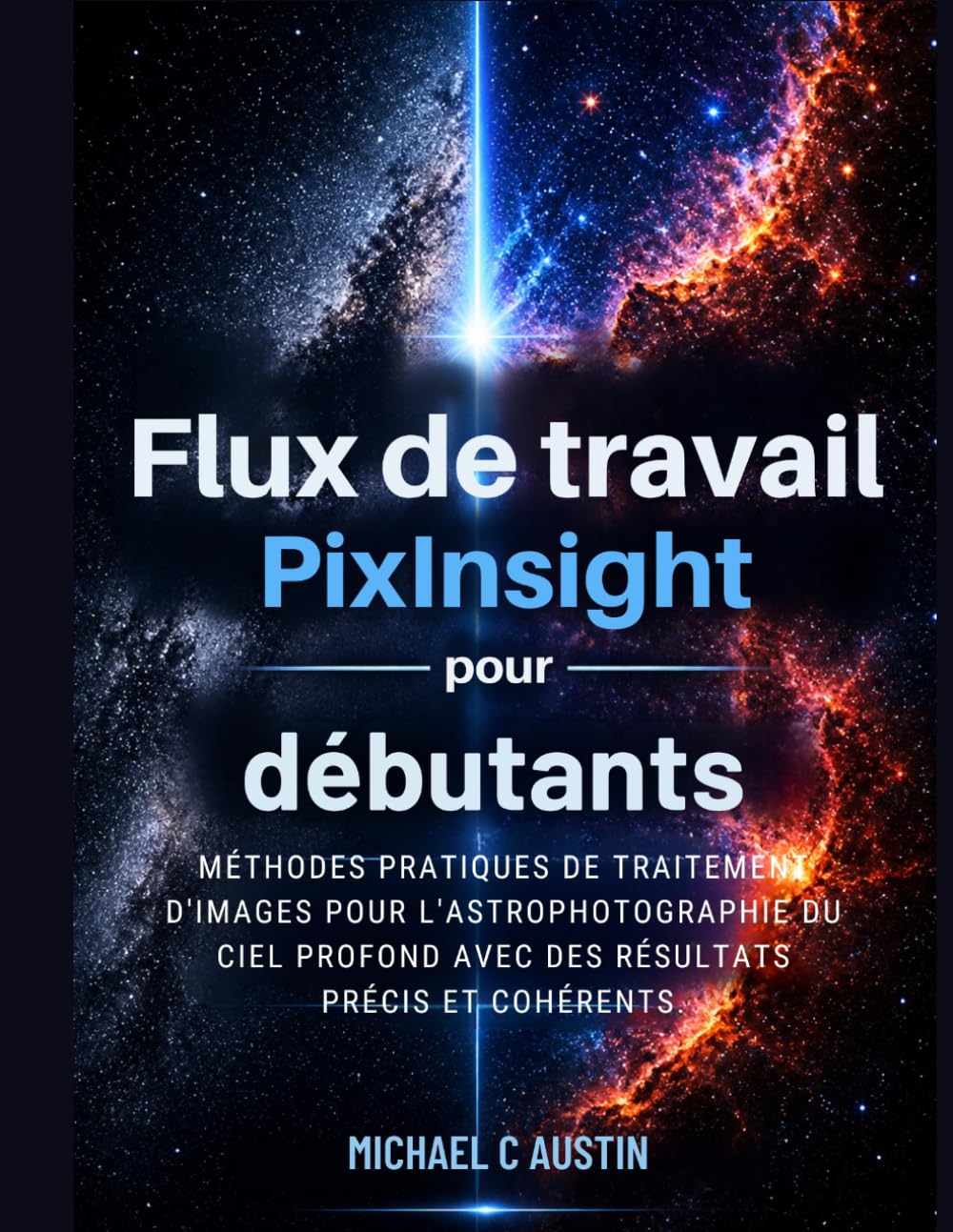 Flux de travail PixInsight pour débutants (2026Édition): MÉTHODES PRATIQUES DE TRAITEMENT D'IMAGES POUR L'ASTROPHOTOGRAPHIE DU CIEL PROFOND AVEC DES RÉSULTATS PRÉCIS ET COHÉRENTS.