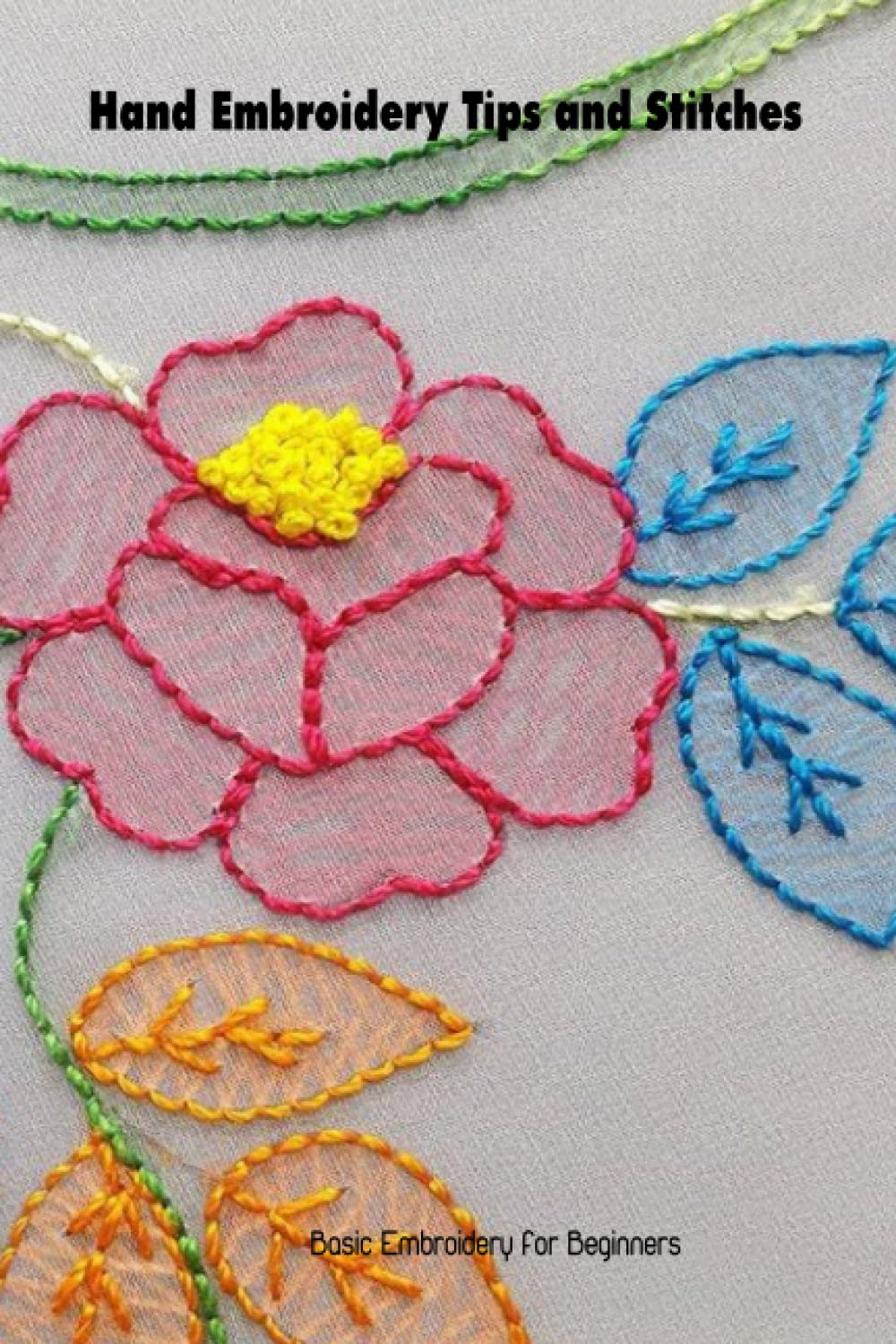 Hand Embroidery Tips and Stitches: Basic Embroidery for Beginners: Embroidery Tips