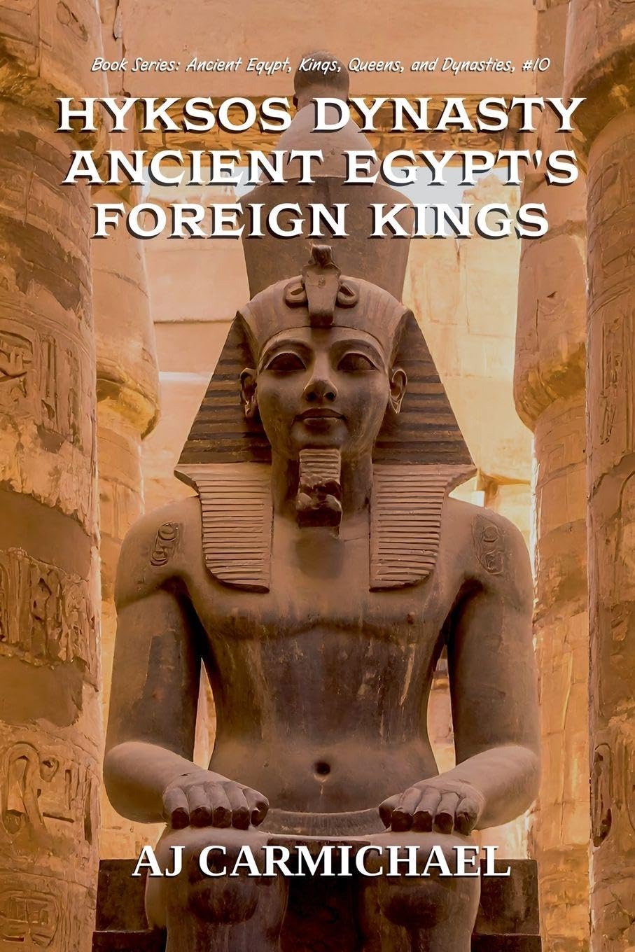 Hyksos Dynasty, Ancient Egypt's Foreign Kings: 10 (Ancient Egypt: Kings, Queens, and Dynasties)