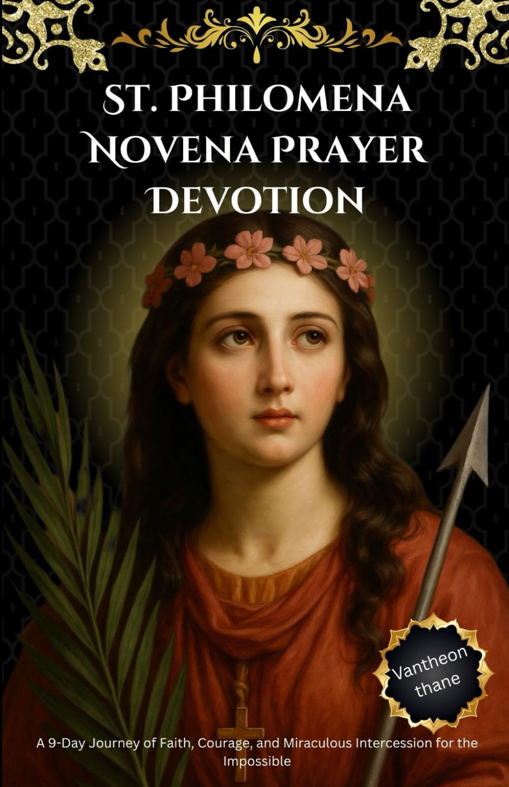 St. Philomena Novena Prayer Devotion: A 9-Day Journey of Faith, Courage, and Miraculous Intercession for the Impossible