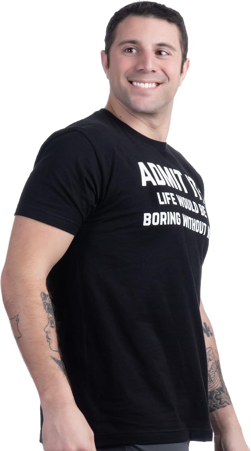 Admit it, Life Would be Boring Without Me | Funny Tee Shirt, Sarcastic Saying Humor Joke T-Shirt for Men Women - Image 3
