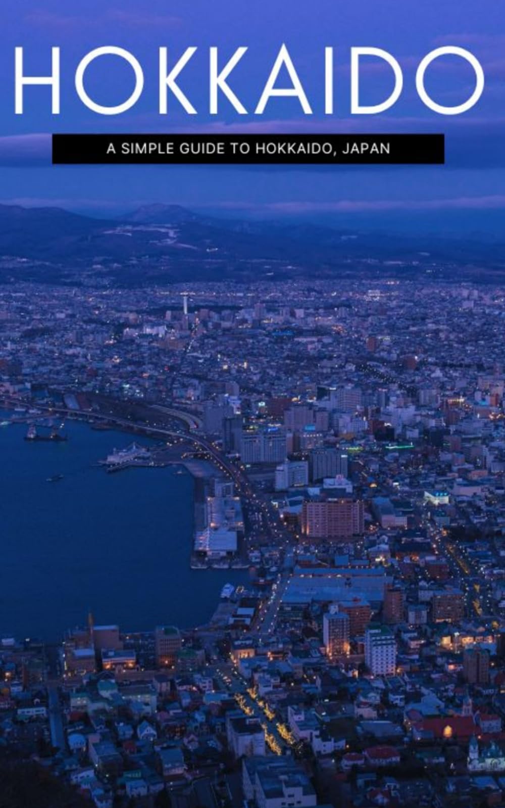 Hokkaido: A Simple Guide To Hokkaido, Japan (Simple Travel Guide To Japan)