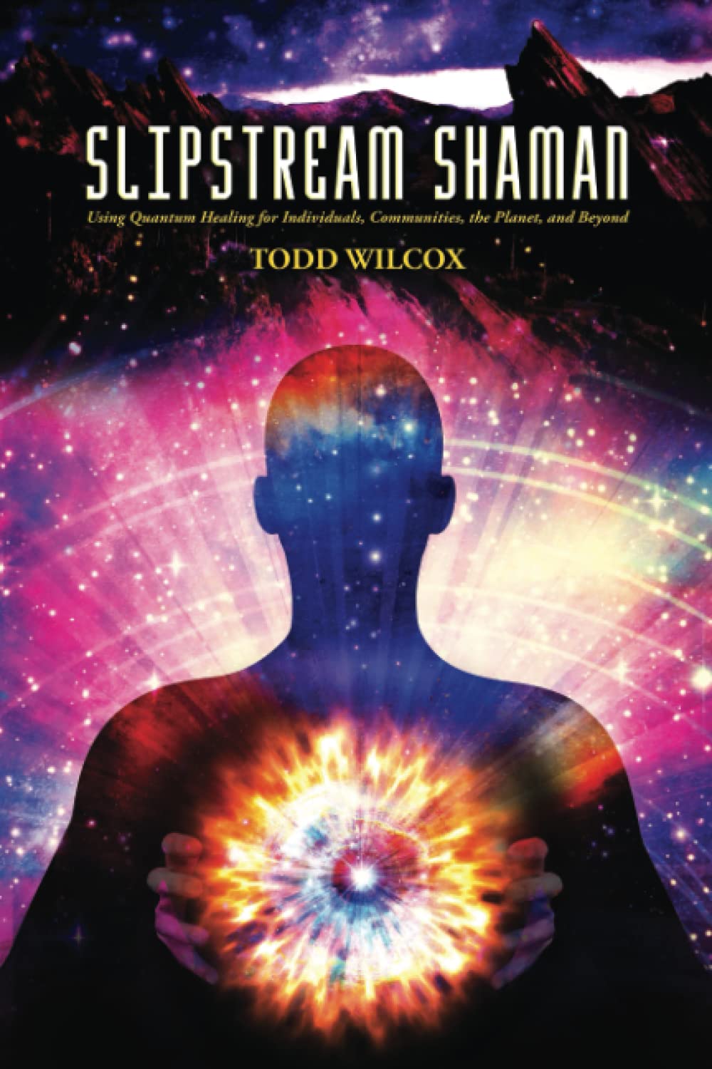 Slipstream Shaman: Using Quantum Healing for Individuals, Communities, the Planet, and Beyond