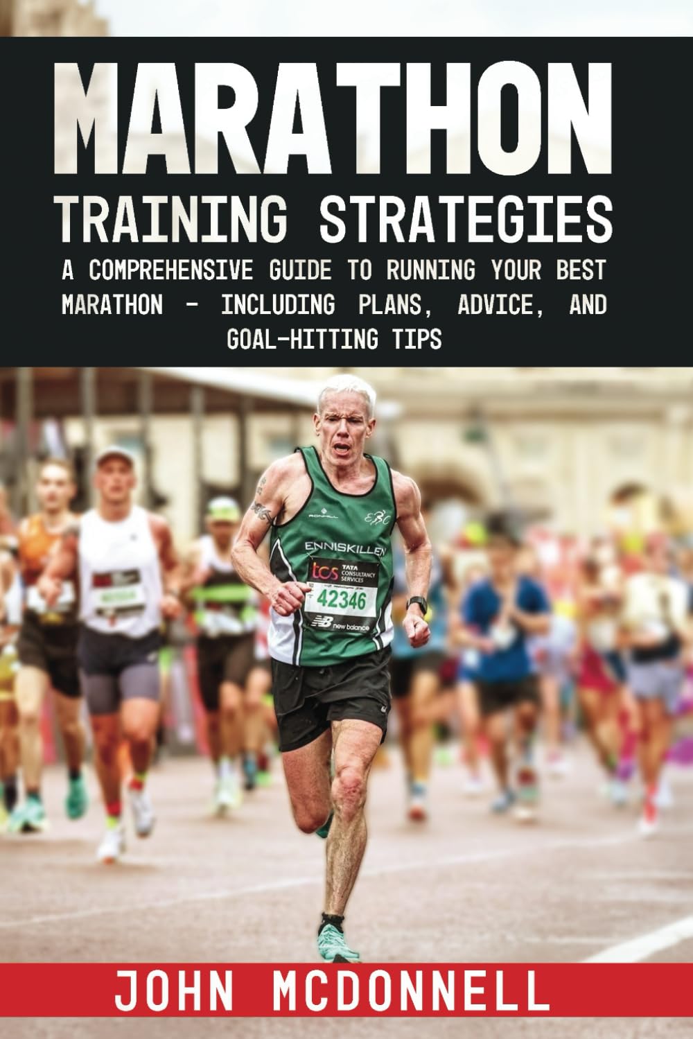 Marathon Training Strategies: A Comprehensive Guide to Running Your Best Marathon - Including Plans, Advice, and Goal-Hitting Tips