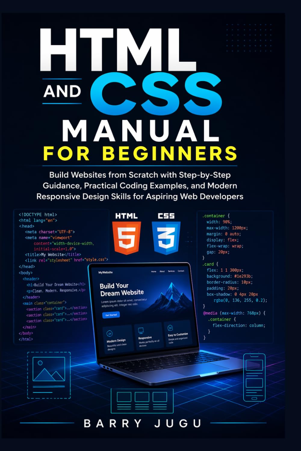 HTML and CSS Manual for Beginners: Build Websites from Scratch with Step-by-Step Guidance, Practical Coding Examples, and Modern Responsive Design Skills for Aspiring Web Developers