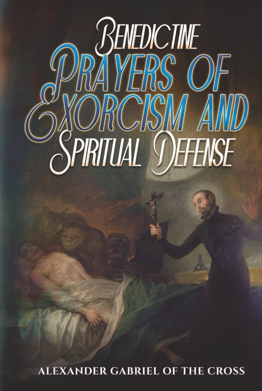 Benedictine Prayers of Exorcism and Spiritual Defense