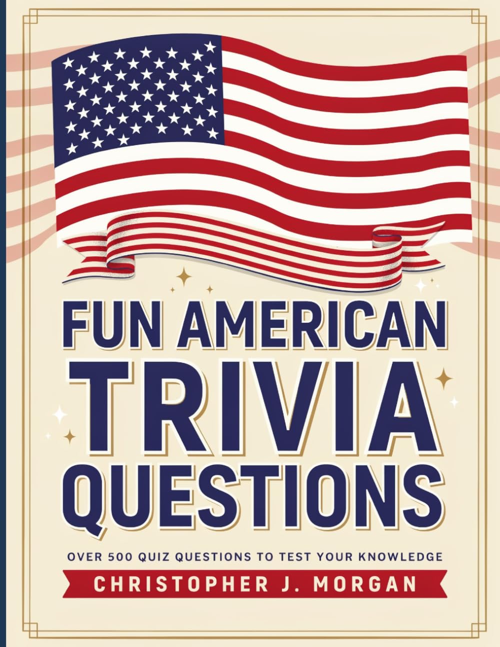 Fun American Trivia Questions: Test Your Knowledge of American History, States, Presidents, Landmarks, and Pop Culture with Hundreds of Fun Quizzes