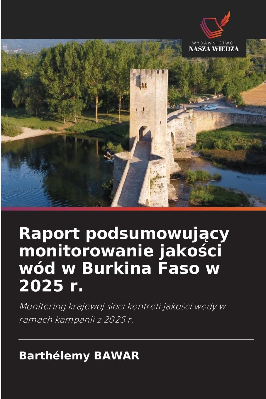 Raport podsumowuj¿cy monitorowanie jako¿ci wód w Burkina Faso w 2025 r.: Monitoring krajowej sieci kontroli jako¿ci wody w ramach kampanii z 2025 r.