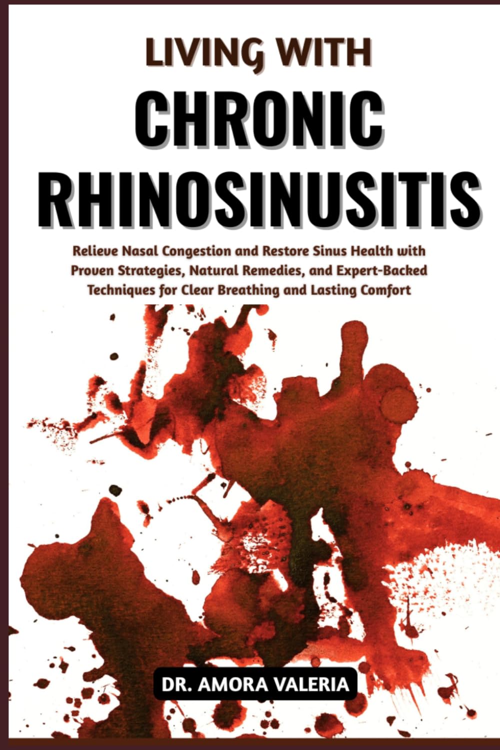 Living With Chronic Rhinosinusitis: Relieve Nasal Congestion and Restore Sinus Health with Proven Strategies, Natural Remedies, and Expert-Backed Techniques for Clear Breathing and Lasting Comfort
