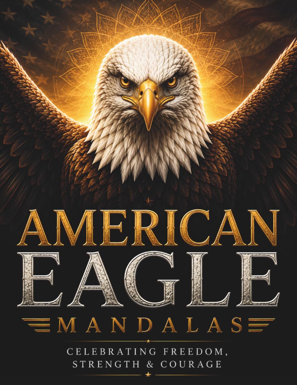 American Eagle Mandalas: A Premium Adult Coloring Book Featuring 30 Majestic Bald Eagle Designs Celebrating Freedom, Strength, Courage & American Spirit (Stillhaven Bird Mandalas Collection)