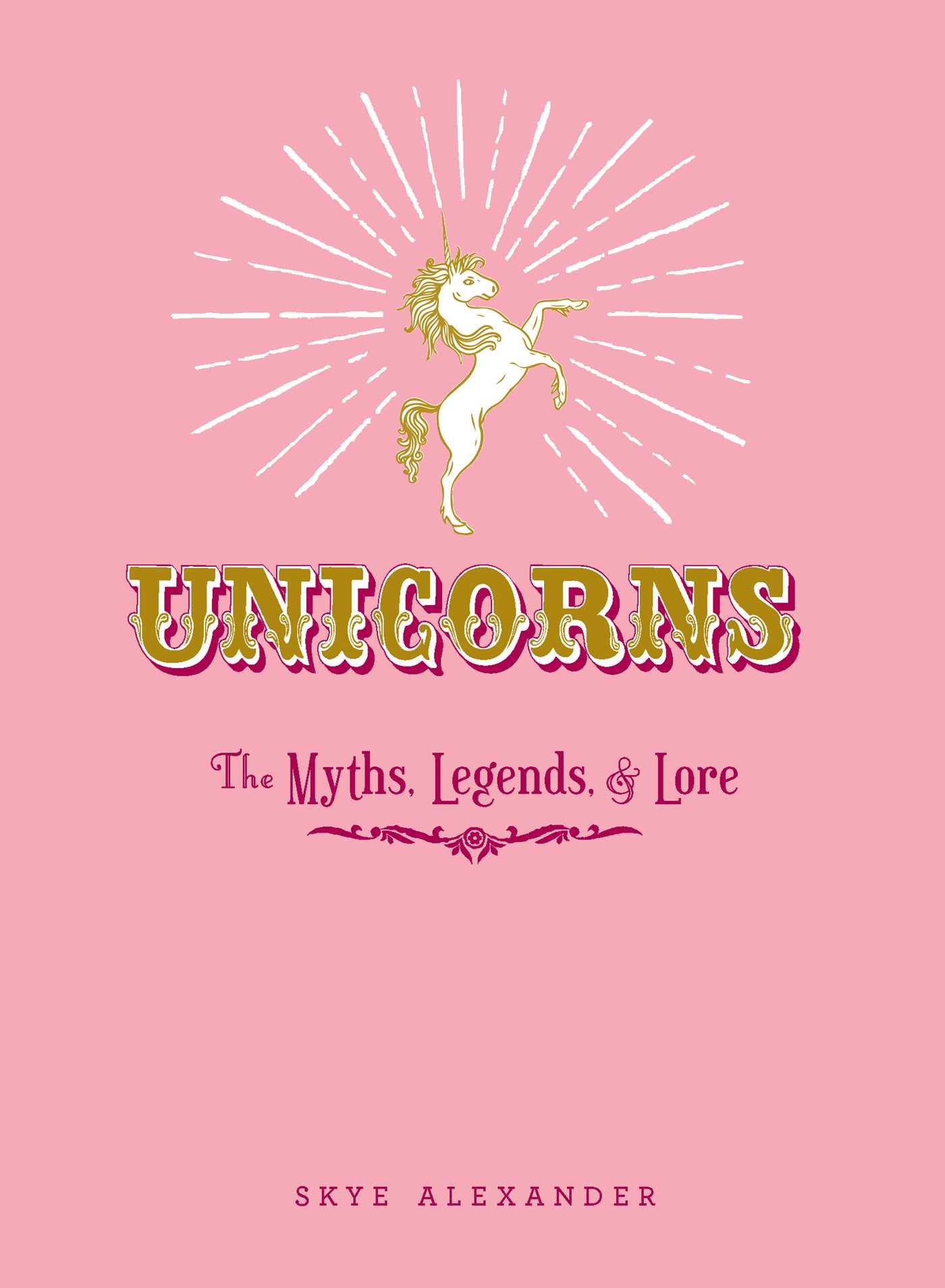Unicorns: The Myths, Legends, & Lore: Alexander, Skye: 9781440590535 ...