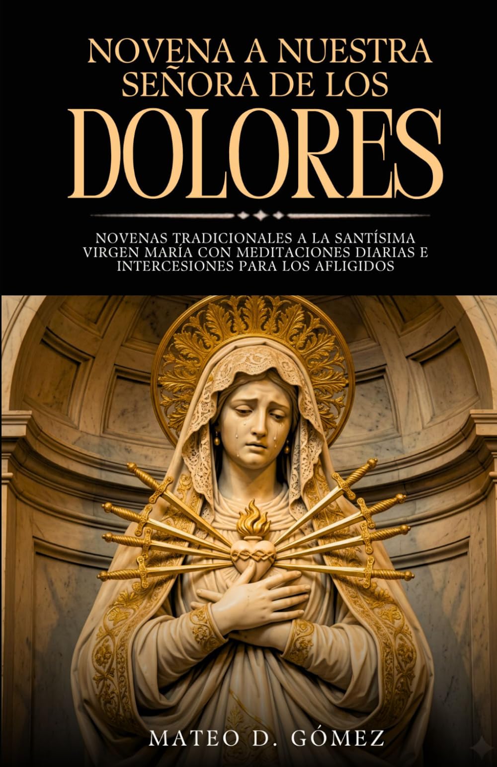 Novena a Nuestra Señora de los Dolores: Novenas tradicionales a la Santísima Virgen María con meditaciones diarias e intercesiones para los afligidos ... libros de oraciones y devocionales católicos)