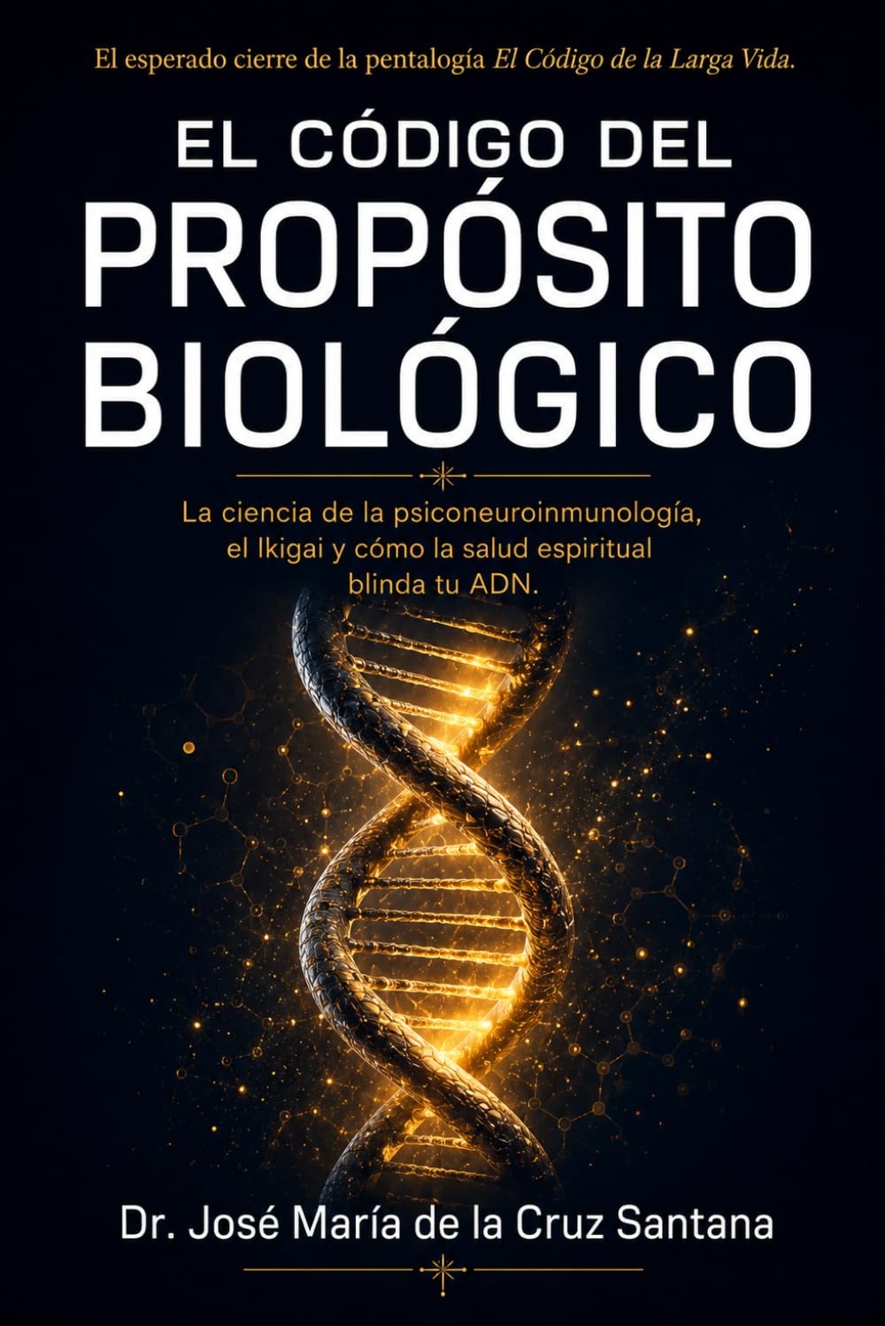 El Código del Propósito Biológico: La ciencia de la neuropsicoinmunología, el Ikigai y cómo la salud espiritual blinda tu ADN (El Código de la Larga Vida)