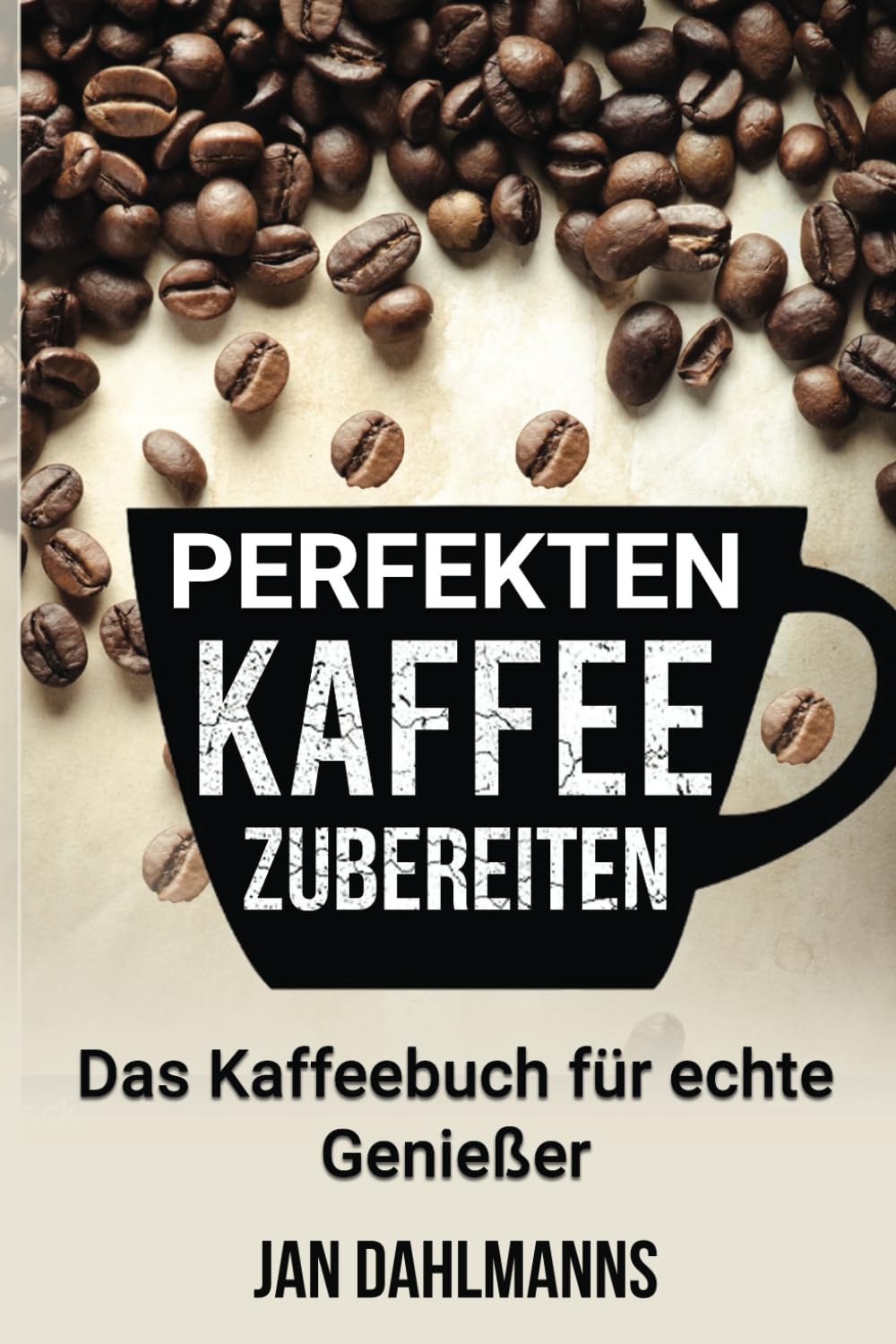 Perfekten Kaffee zubereiten: Das Kaffeebuch für echte Genießer