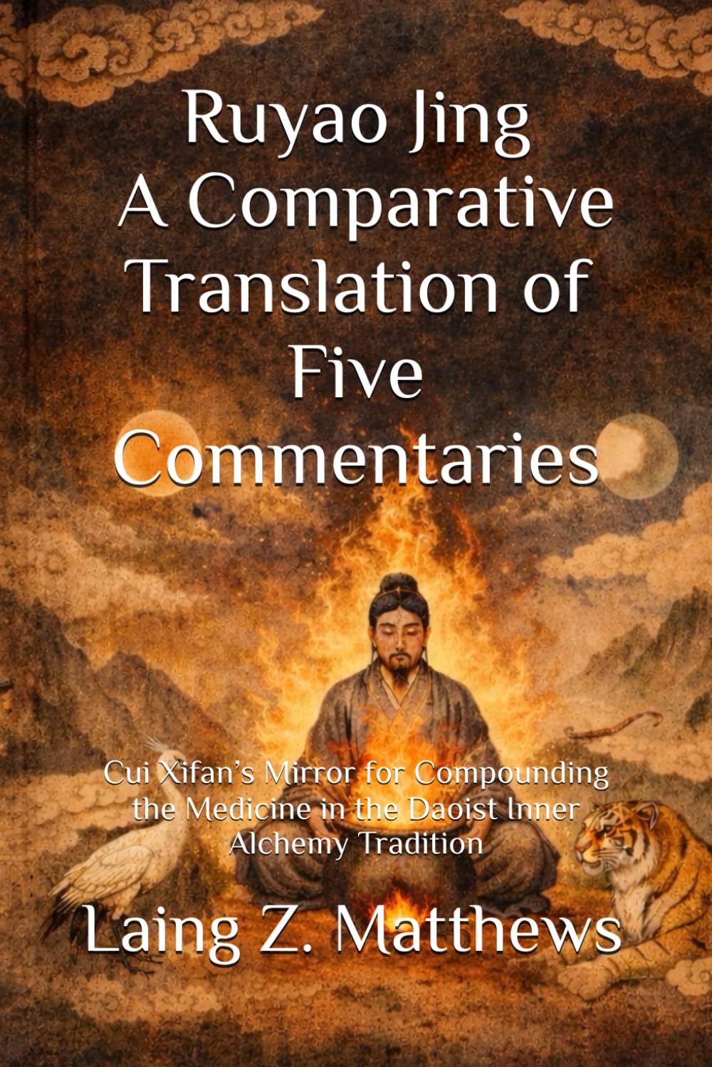 Ruyao Jing: A Comparative Translation of Five Commentaries: Cui Xifan’s Mirror for Compounding the Medicine in the Daoist Inner Alchemy Tradition (The Taoist Inner Alchemy Classics)