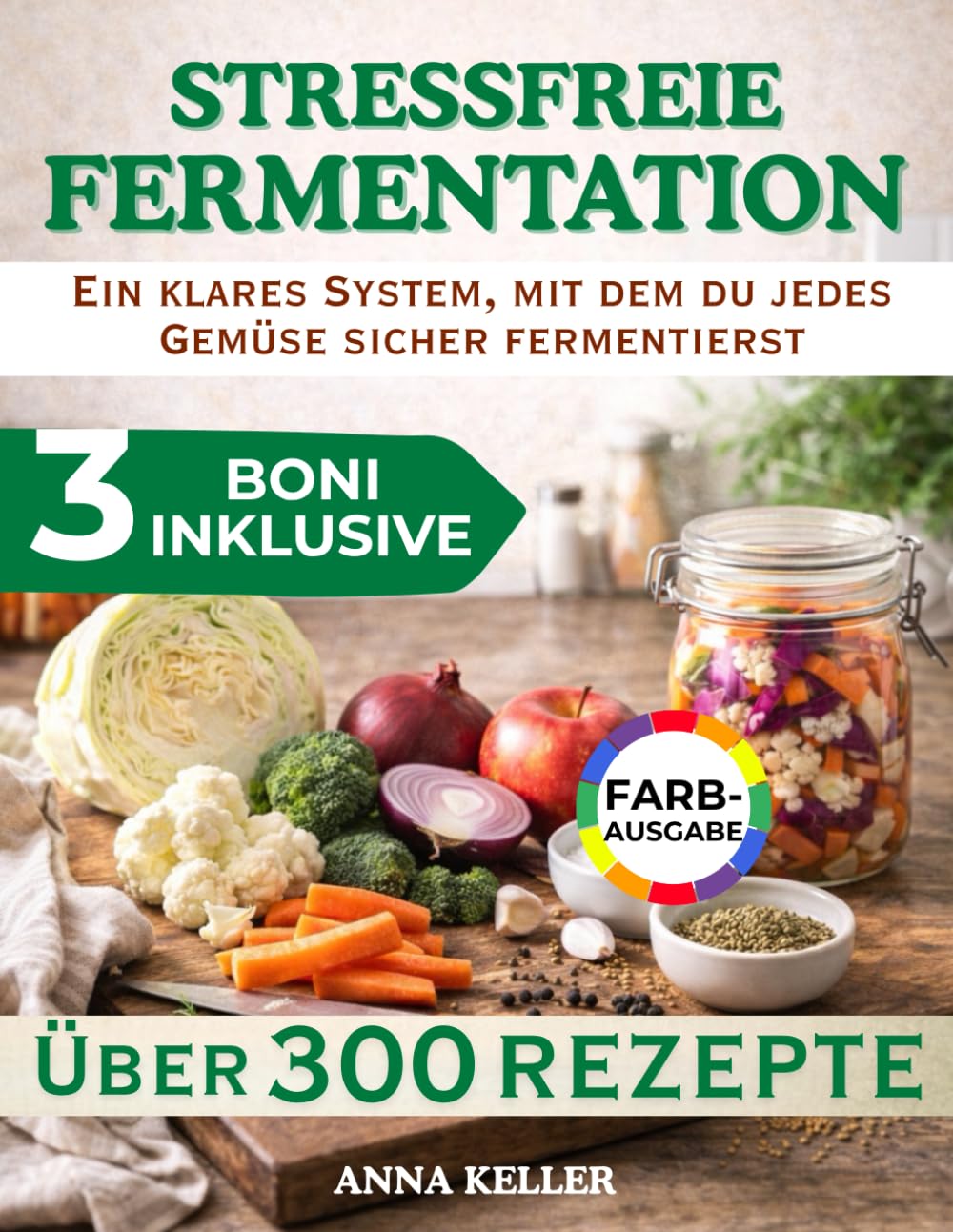 Stressfreie Fermentation: Ein klares System, mit dem du jedes Gemüse sicher fermentierst – Fehler früh erkennst, richtig reagierst und auch bei Unsicherheit verlässliche Ergebnisse erzielst