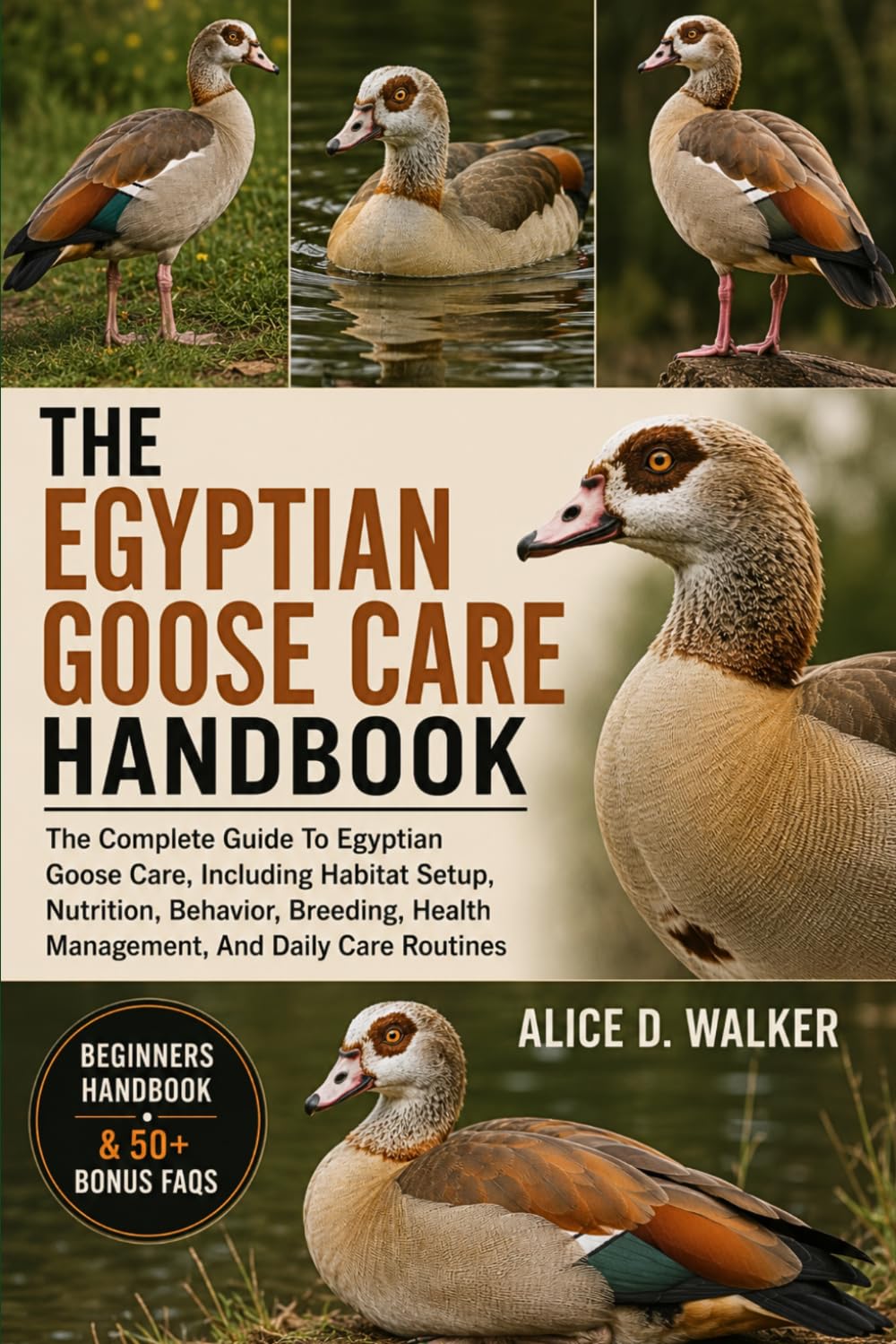 THE EGYPTIAN GOOSE CARE HANDBOOK: The Complete Guide To Egyptian Goose Care, Including Habitat Setup, Nutrition, Behavior, Breeding, Health Management, And Daily Care Routines