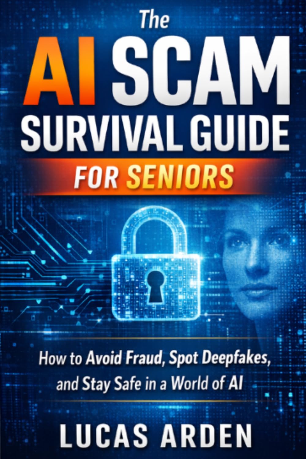 The AI Scam Survival Guide for Seniors: How to Avoid Fraud, Spot Deepfakes, and Stay Safe in a World of AI (Modern Digital Life Series)