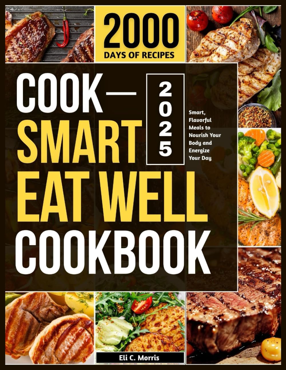 COOK SMART EAT WELL COOKBOOK: Smart, Flavorful Meals to Nourish Your Body and Energize Your Day
