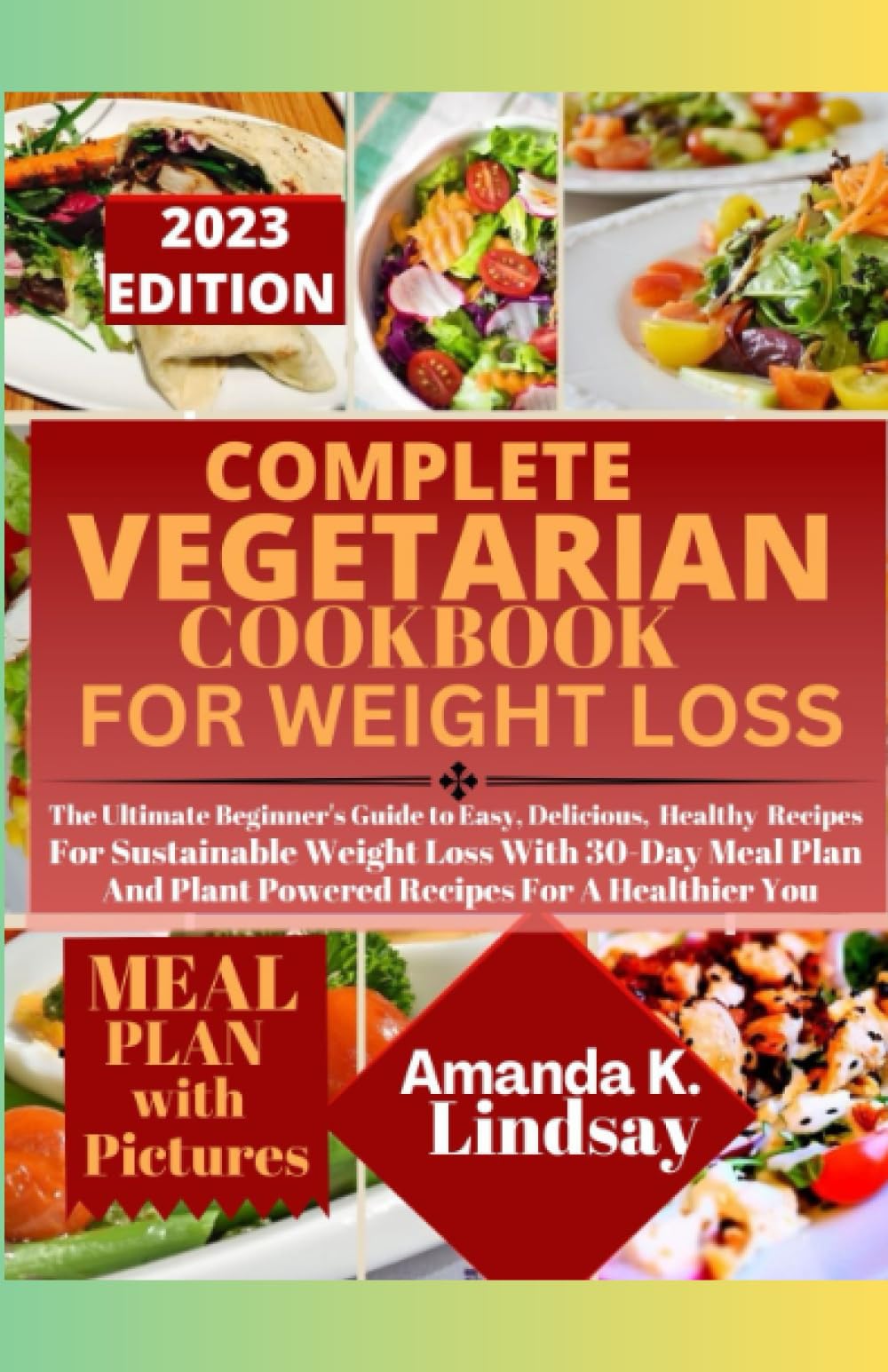 COMPLETE VEGETARIAN COOKBOOK FOR WEIGHT LOSS: The Ultimate Beginner’s Guide to Easy, Delicious Recipes For Sustainable Weight Loss With 30-Day Meal Plan And Plant Powered Recipes For A Healthier You