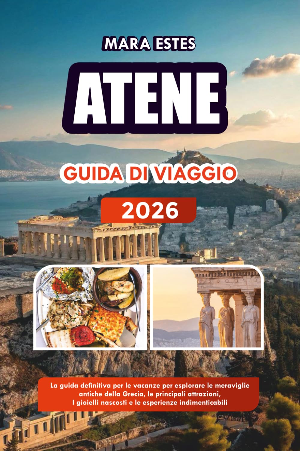 ATENE GUIDA DI VIAGGIO 2026: La guida definitiva per le vacanze per esplorare le meraviglie antiche della Grecia, le principali attrazioni, i gioielli nascosti e le esperienze indimenticabili