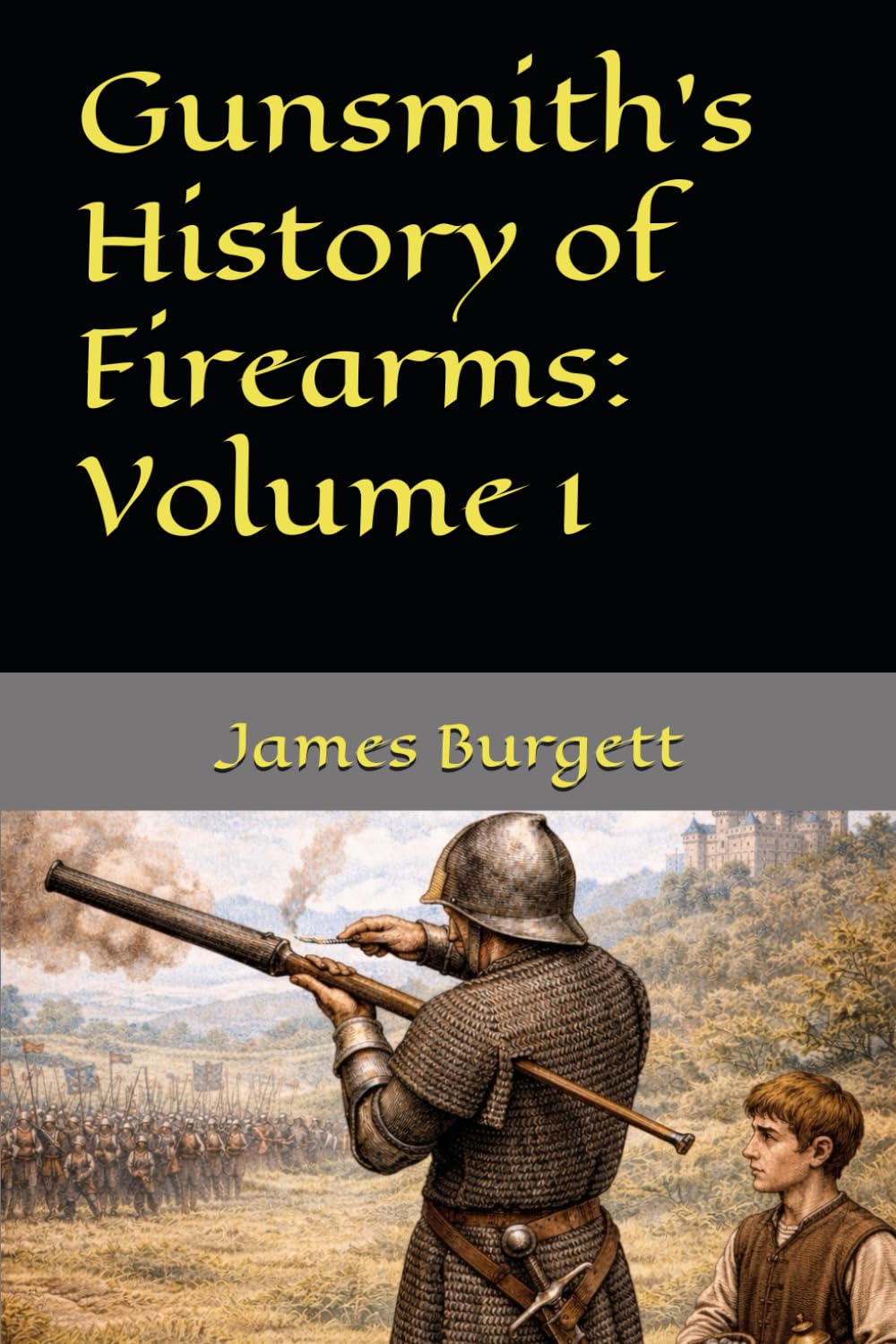 Gunsmiths History of Firearms: Volume 1