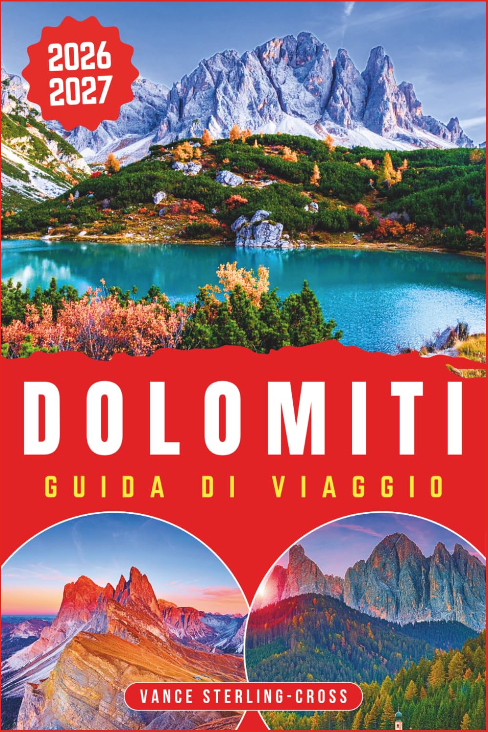 DOLOMITI GUIDA DI VIAGGIO 2026-2027: Scopri escursioni in montagna, strade panoramiche, villaggi e la cucina regionale