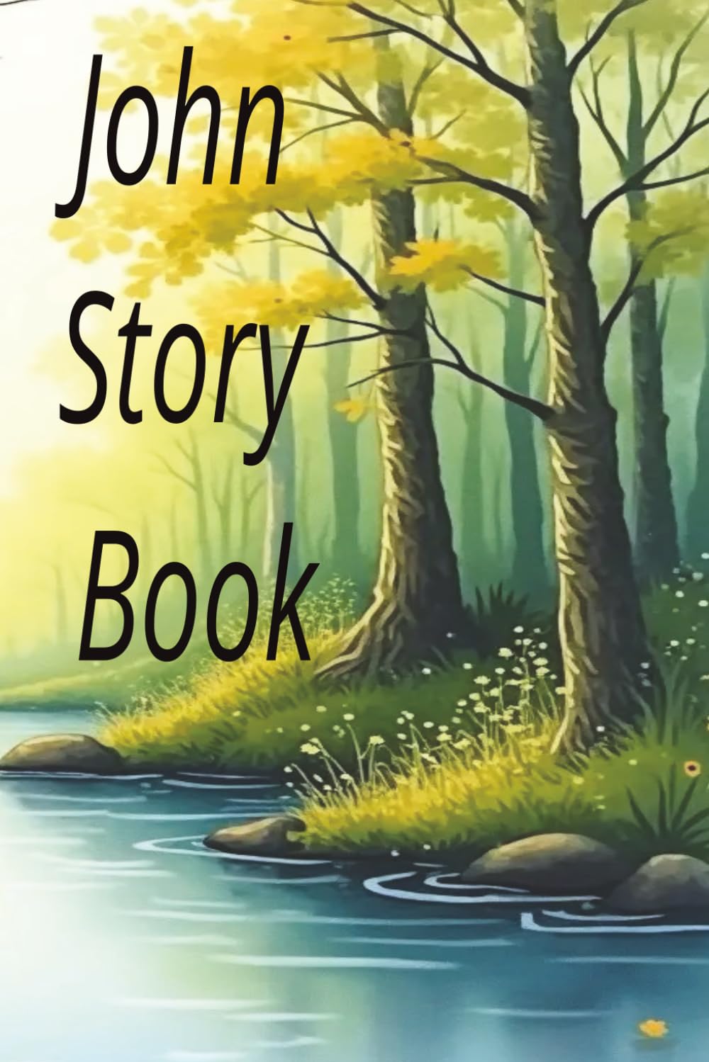 John Story Book: A Journey of Courage, Growth, and Purpose,The Adventures of a Curious and Kind Boy,The Story of One Life That Made a Difference.
