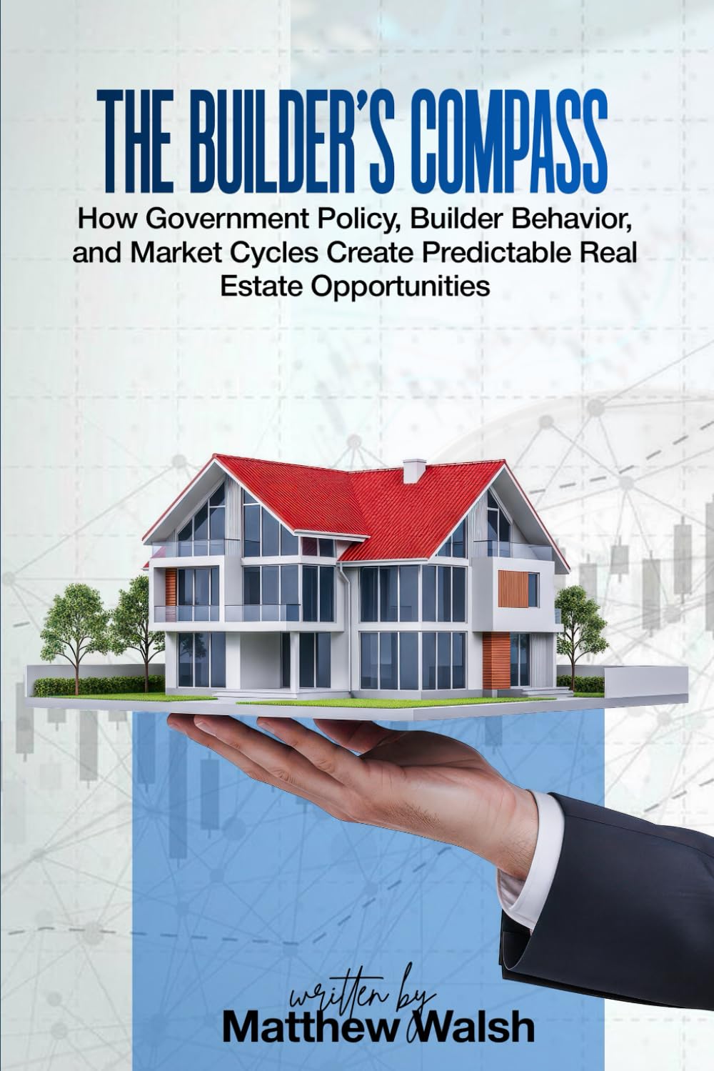 The Builder’s Compass: How Government Policy, Builder Behavior, and Market Cycles Create Predictable Real Estate Opportunities
