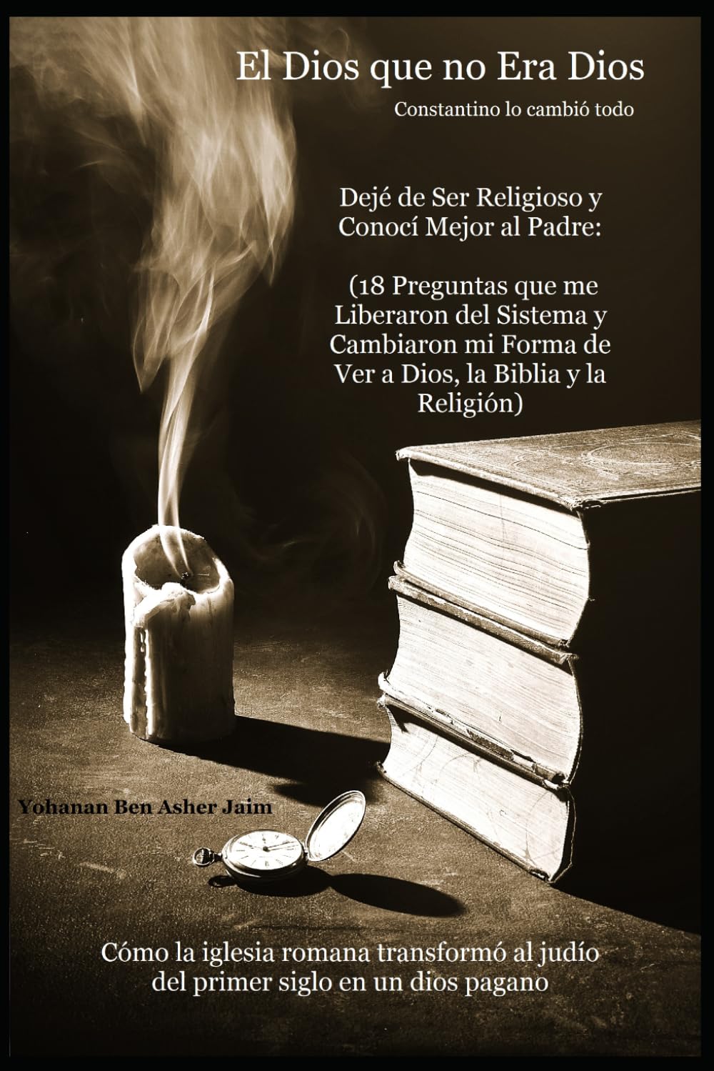 El Dios que no Era Dios: Dejé de Ser Religioso y Conocí Mejor al Padre:
