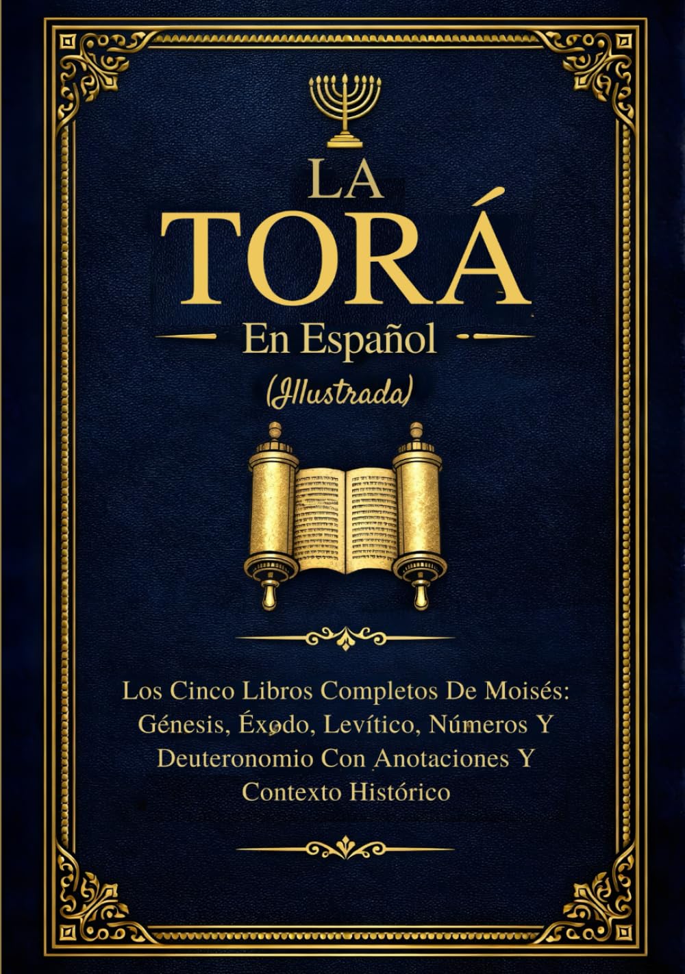 La Torá En Español (Ilustrada): Los Cinco Libros Completos De Moisés: Génesis, Éxodo, Levítico, Números Y Deuteronomio Con Anotaciones Y Contexto Histórico
