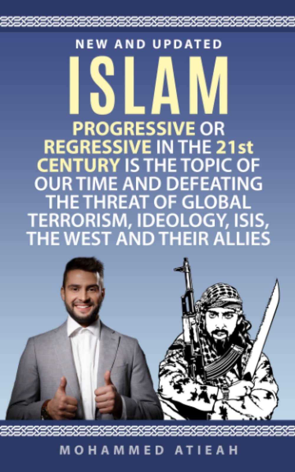 Islam: Progressive or Regressive in the 21st century is the topic of our time and Defeating the threat of Global Terrorism, Ideology, ISIS, the West and their allies (Quran, Sharia, Hadiths Book 1)