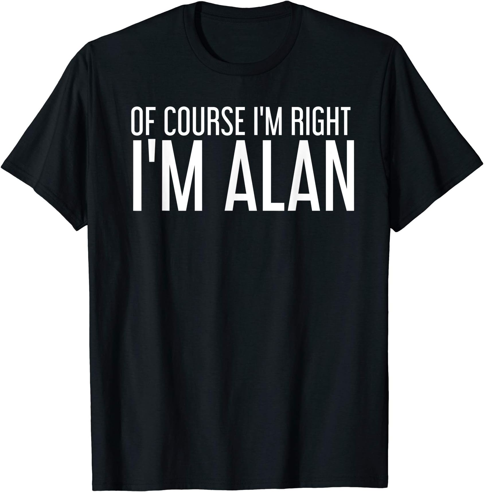 Sarcastic Birthday Name Right Joke Lover DesignsOF COURSE I'M RIGHT I'M ALAN Funny Gift Idea T-Shirt