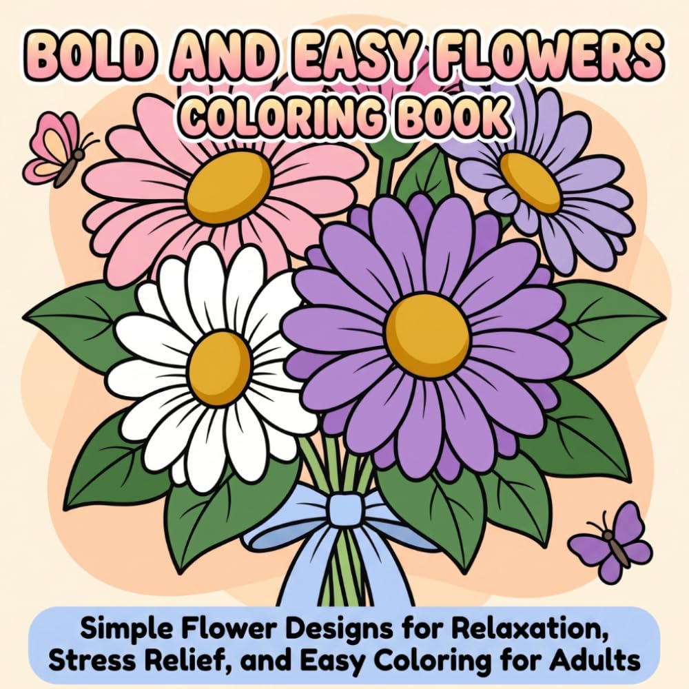 Bold and Easy Flowers Coloring Book: Simple Flower Designs for Relaxation, Stress Relief, and Easy Coloring for Adults