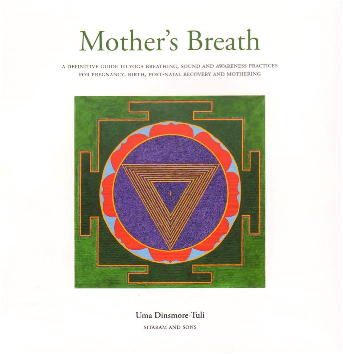 Mother's Breath: A Definitive Guide to Yoga Breathing, Sound and Awareness Practices During Pregnancy, Birth, Post-natal Recovery and Mothering