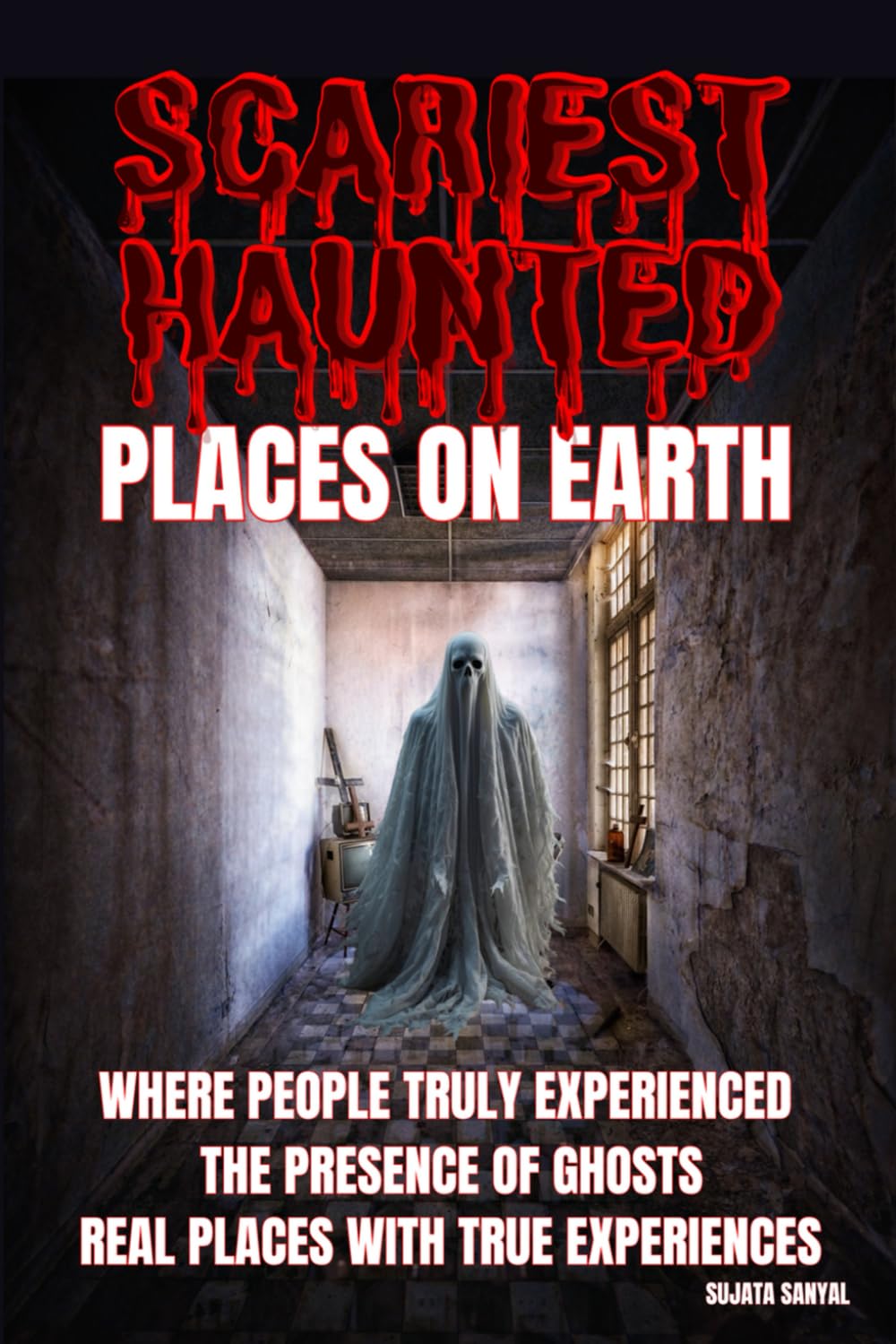 Scariest Haunted Places on Earth: A book to explore 50 real locations where people have felt the true scary presence of ghosts and other paranormal activities