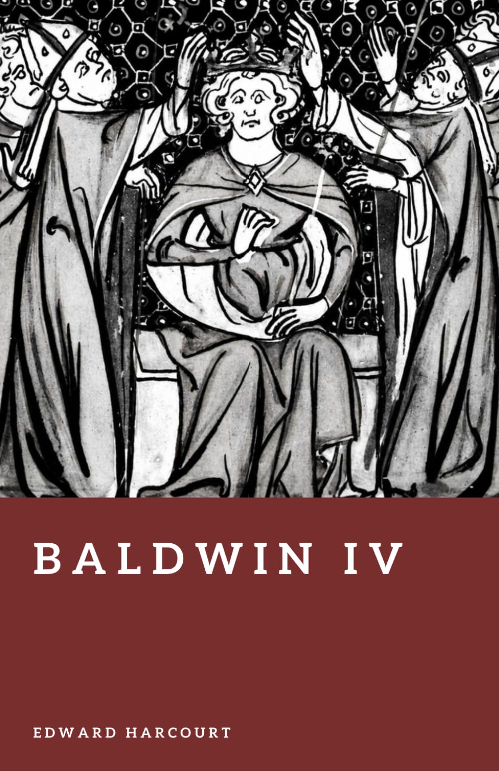 Baldwin IV: The Leper King of Jerusalem (Forgotten Rulers)