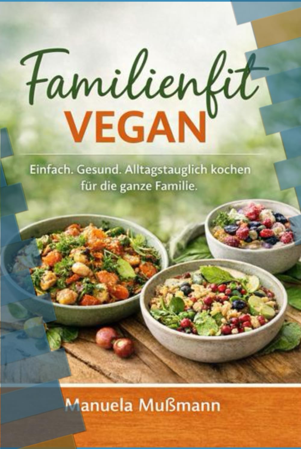 Familienfit Vegan: Einfach. Gesund. Alltagstauglich kochen für die ganze Familie