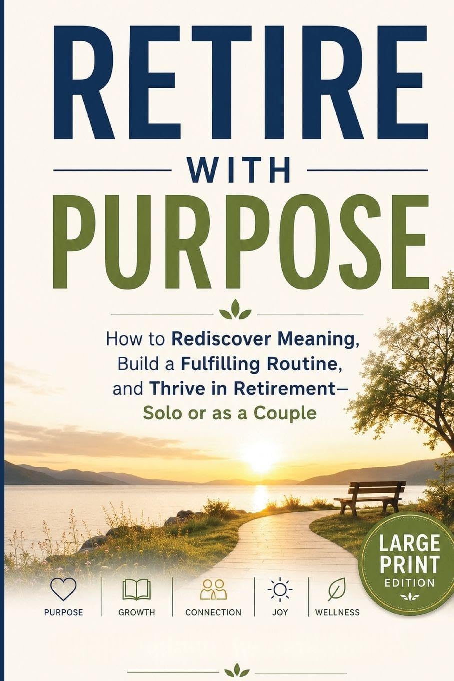 Retire With Purpose: How to Rediscover Meaning, Build a Fulfilling Routine, and Thrive in Retirement—Solo or as a Couple